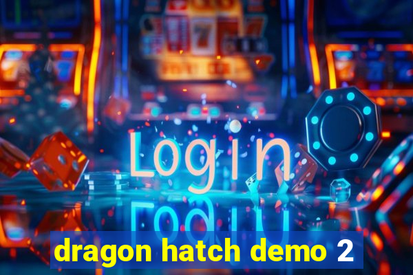 dragon hatch demo 2